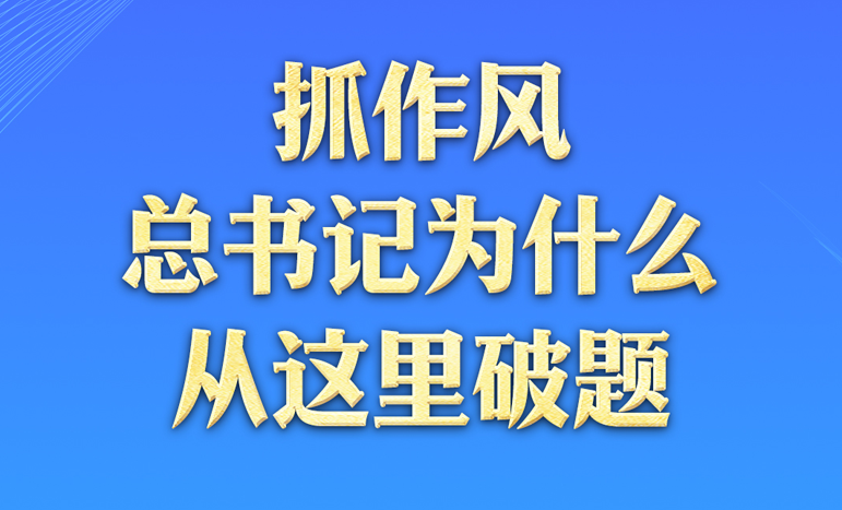 一見·抓作風(fēng)，總書記為什么從這里破題