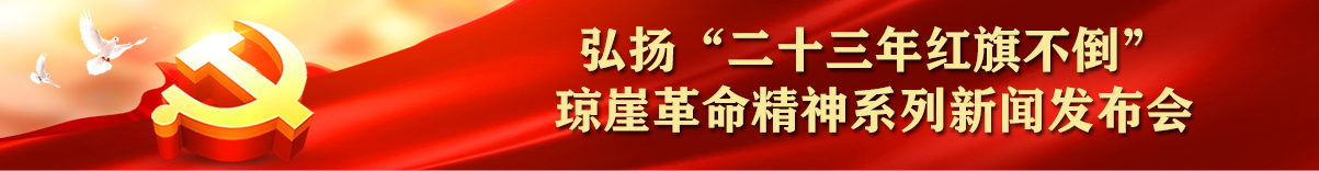 弘揚“二十三年紅旗不倒”瓊崖革命精神系列新聞發(fā)布會